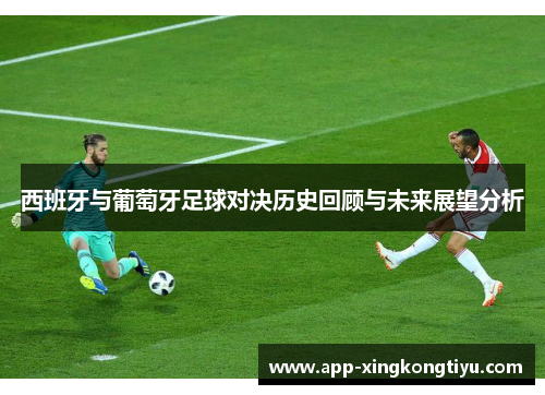 西班牙与葡萄牙足球对决历史回顾与未来展望分析