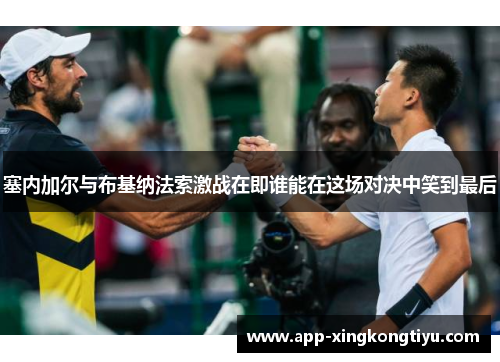 塞内加尔与布基纳法索激战在即谁能在这场对决中笑到最后